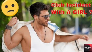 Can  Yaman  CLUB INCIDENT || 🤔🤔 HOT TOPIC