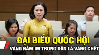 Đại biểu Quốc hội: Vàng nằm im trong dân là vàng chết