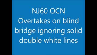 NJ60 OCN Overtakes on blind bridge ignoring solid double white lines - FPN driving without due care