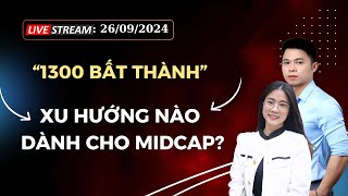 Livestream 26/09: "1300 BẤT THÀNH", XU HƯỚNG NÀO DÀNH CHO MIDCAP