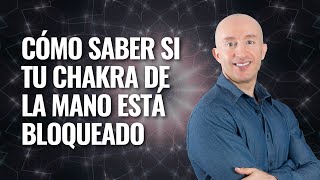 CÓMO SABER SI TUS CHAKRAS DE LAS MANOS ESTÁN BLOQUEADOS | ACTIVA Y DESBLOQUEA TUS CHAKRAS