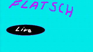 Flatsch live - Sie tun es immer wieder