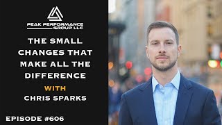 The Small Changes that Make All the Difference l Chris Sparks l Episode #606