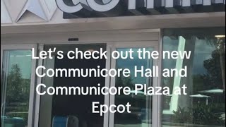 Let’s check out the new Communicore Hall and Communicore Plaza at Epcot