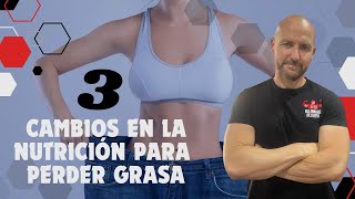 3 CAMBIOS EN LA NUTRICIÓN PARA PERDER GRASA