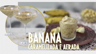 BANANA CARAMELIZADA E AERADA | CHEF CÁ BOTELHO