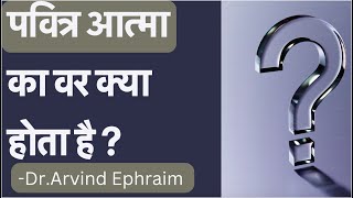 पवित्र आत्मा का वर क्या होता है ? by Dr.Arvind Ephraim