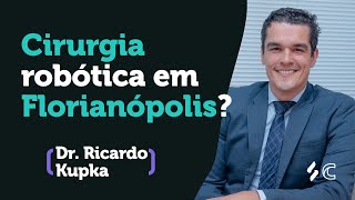 Tem cirurgia robótica em Florianópolis? | Dr. Ricardo Kupka