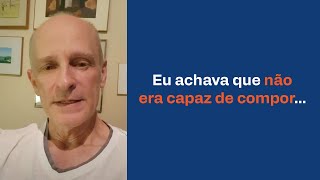 Eu achava que não era capaz de compor... | Rogério Couto | Composição na Prática Turma01