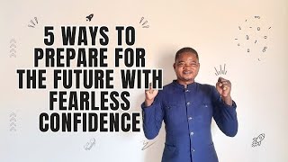 5 ways to prepare for the Future with fearless confidence