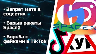 Запрет мата в соцсетях / Взрыв ракеты SpaceX / Борьба с фейками в ТикТок