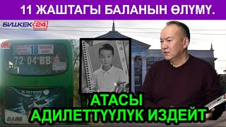 11 ЖАШТАГЫ БАЛАНЫН ӨЛҮМҮ. АТАСЫ АДИЛЕТТҮҮЛҮК ИЗДЕЙТ