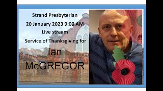 Strand Presbyterian 20 January 2023 am 0900 Live stream Service of Thanksgiving for Ian McGREGOR