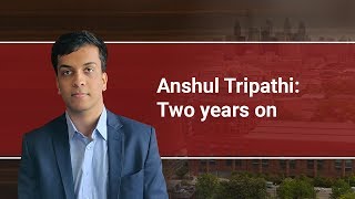 Anshul Tripathi: Two Years On