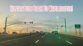 HUNTINGTON BEACH TO WESTMINSTER CALIFORNIA DRIVE!