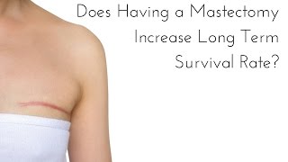 Does Having a Mastectomy Increase Long Term Survival Rate?