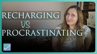 Are you procrastinating or recharging?