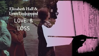 Love and Loss - Lynn Underwood & Elizabeth Hall