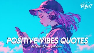 Positive Vibes Quotes 🌈 Popular Tiktok Songs Right Now | Best English Songs With Lyrics