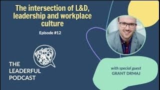 Episode #12 The intersection of L&D, leadership and workplace culture with Grant Drmaj