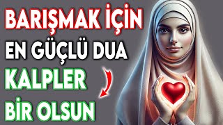 BARIŞMAK İÇİN EN GÜÇLÜ DUAYI DİNLE! KALPLER BİR OLSUN (Barışma Duası, Uzlaşma Duası)