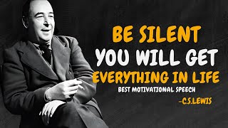 BE SILENT AND YOU WILL GET EVERYTHING IN LIFE - C.S. Lewis Motivation