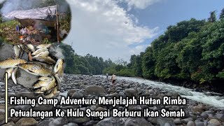 Fishing Camp Adventure Menjelajah hutan Rimba Petualangan Ke Hulu Sungai Berburu ikan Semah