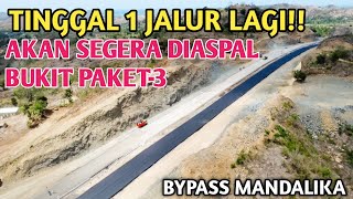 SATU JALUR LAGI AKAN SEGERA DI ASPAL BUKIT PAKET-3 JALAN BYPASS MANDALIKA