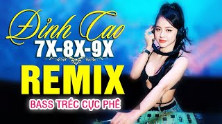 LK NHẠC TRẺ REMIX 7X 8X 9X MỚI NHẤT - NHẠC SÀN VŨ TRƯỜNG DJ MAX PHÊ - 100% Bass Tréc Cực Phê