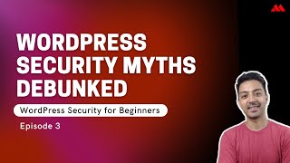 WordPress Security for Beginners Episode 3 - WordPress Security Myths Debunked