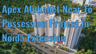 Apex Alphabet Near to Possession project in Noida Extension #apartment #flat #property #apex