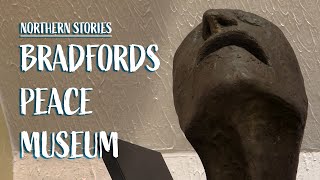 The Bradford Museum Dedicated to Peace | Northern Stories