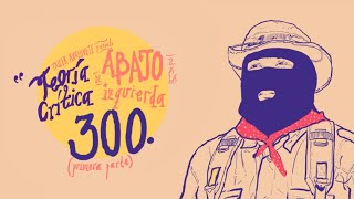 Teoría Crítica de Abajo y a la Izquierda | 300. Primera parte. Subcomandante Moisés & Galeano #EZLN