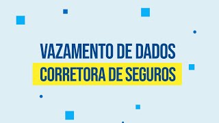 Vazamento de dados na corretora de seguros