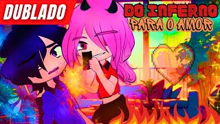 Do INFERNO para o AMOR [DUBLADO] Mini Filme | Gacha Club