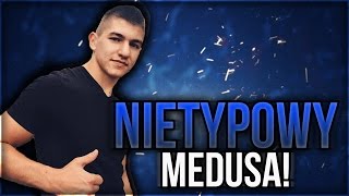 NIETYPOWY MEDUSA OFFICIAL!