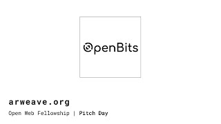 OpenBits | Arweave Open Web Fellowship Pitch Day