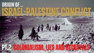 Origin of... Israel-Palestine Conflict, Part 2: Colonialism, Lies and Betrayals