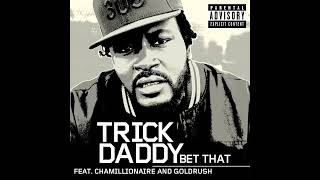 Bet That - Trick Daddy feat  Chamillionaire and Goldrush