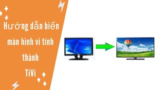 Biến màn hình vi tính thành TiVi  thông minh | Cái Bang Bát Nghệ