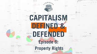 Capitalism Defined & Defended Episode 6: Property Rights