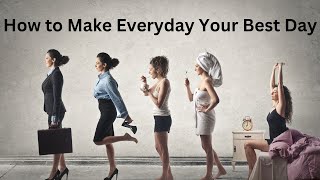 10 Ways to Make Everyday Your Best Day. Some of These Will Surprise You!