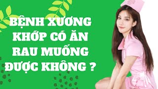 BỆNH XƯƠNG KHỚP ĂN RAU MUỐNG CÓ ĐƯỢC KHÔNG ?