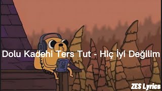 Dolu Kadehi Ters Tut - Hiç İyi Değilim (Lyrics)