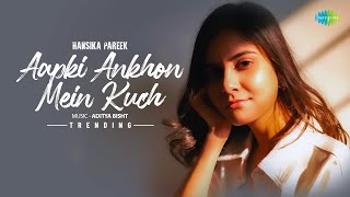 Aapki Ankhon Mein Kuch - Trending | Hansika Pareek | Aditya Bisht