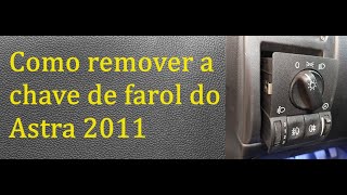 Como remover chave de farol do Astra 2011.