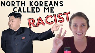 North Koreans Called me Racist!