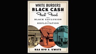 Book Talk: White Burgers, Black Cash: Fast Food from Black Exclusion to Exploitation with Dr. Kwate