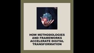 Adopting Methodologies & Frameworks to Accelerate Time to Value of Digital Transformation