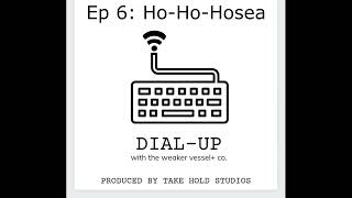 Ho-Ho-Hosea | Dial-Up w/ the Weaker Vessel Ep 6